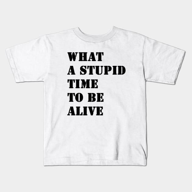 What a stupid time to be alive Kids T-Shirt by valentinahramov